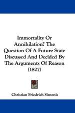 Immortality Or Annihilation? The Question Of A Future State Discussed And Decided By The Arguments Of Reason (1827)