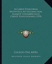 In Libros Ethicorum Aristotelis Ad Nicomachum, Aliquot Conimbricensis Cursus Disputationes (1593)