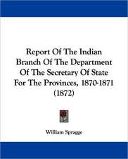 Report Of The Indian Branch Of The Department Of The Secretary Of State For The Provinces, 1870-1871 (1872)