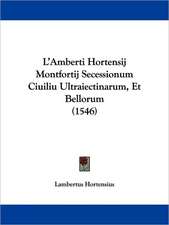 L'Amberti Hortensij Montfortij Secessionum Ciuiliu Ultraiectinarum, Et Bellorum (1546)