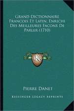 Grand Dictionnaire Francois Et Latin, Enrichi Des Meilleures Facons De Parler (1710)