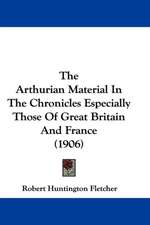 The Arthurian Material In The Chronicles Especially Those Of Great Britain And France (1906)