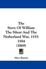 The Story Of William The Silent And The Netherland War, 1555-1584 (1869)