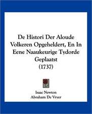 De Histori Der Aloude Volkeren Opgeheldert, En In Eene Naaukeurige Tydorde Geplaatst (1737)