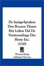 De Innige-Spraken Den Roosen Thuyn Het Lelien Dal De Vermorselinge Des Herte Etc. (1710)