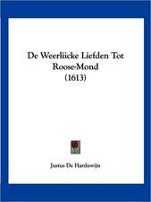 De Weerliicke Liefden Tot Roose-Mond (1613)