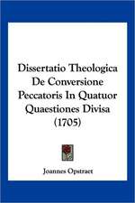 Dissertatio Theologica De Conversione Peccatoris In Quatuor Quaestiones Divisa (1705)