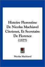 Histoire Florentine De Nicolas Machiavel Citoienet, Et Secretaire De Florence (1577)