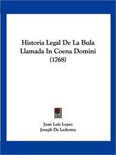 Historia Legal De La Bula Llamada In Coena Domini (1768)