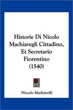 Historie Di Nicolo Machiavegli Cittadino, Et Secretario Fiorentino (1540)