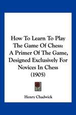 How To Learn To Play The Game Of Chess