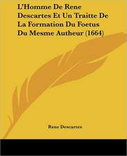 L'Homme De Rene Descartes Et Un Traitte De La Formation Du Foetus Du Mesme Autheur (1664)