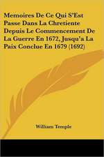 Memoires De Ce Qui S'Est Passe Dans La Chretiente Depuis Le Commencement De La Guerre En 1672, Jusqu'a La Paix Conclue En 1679 (1692)