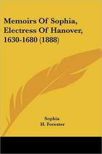 Memoirs Of Sophia, Electress Of Hanover, 1630-1680 (1888)