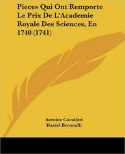 Pieces Qui Ont Remporte Le Prix De L'Academie Royale Des Sciences, En 1740 (1741)