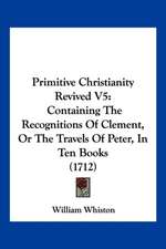 Primitive Christianity Revived V5