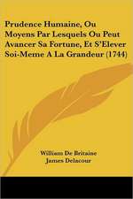 Prudence Humaine, Ou Moyens Par Lesquels Ou Peut Avancer Sa Fortune, Et S'Elever Soi-Meme A La Grandeur (1744)