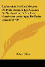 Recherches Sur Les Moyens De Perfectionner Les Canaux De Navigation, Et Sur Les Nombreux Avantages De Petits Canaux (1799)