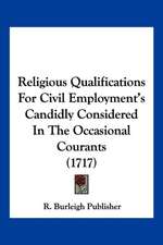 Religious Qualifications For Civil Employment's Candidly Considered In The Occasional Courants (1717)