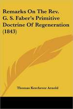 Remarks On The Rev. G. S. Faber's Primitive Doctrine Of Regeneration (1843)