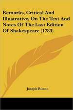 Remarks, Critical And Illustrative, On The Text And Notes Of The Last Edition Of Shakespeare (1783)