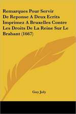 Remarques Pour Servir De Reponse A Deux Ecrits Imprimez A Bruxelles Contre Les Droits De La Reine Sur Le Brabant (1667)