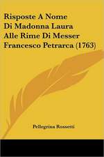 Risposte A Nome Di Madonna Laura Alle Rime Di Messer Francesco Petrarca (1763)