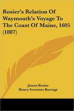 Rosier's Relation Of Waymouth's Voyage To The Coast Of Maine, 1605 (1887)