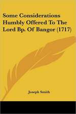 Some Considerations Humbly Offered To The Lord Bp. Of Bangor (1717)