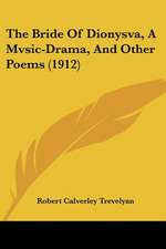 The Bride Of Dionysva, A Mvsic-Drama, And Other Poems (1912)