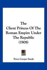 The Client Princes Of The Roman Empire Under The Republic (1908)