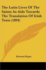 The Latin Lives Of The Saints As Aids Towards The Translation Of Irish Texts (1894)