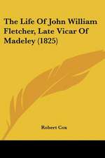 The Life Of John William Fletcher, Late Vicar Of Madeley (1825)