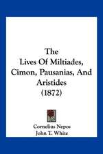 The Lives Of Miltiades, Cimon, Pausanias, And Aristides (1872)