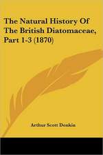 The Natural History Of The British Diatomaceae, Part 1-3 (1870)