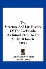 The Structure And Life History Of The Cockroach