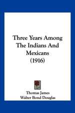 Three Years Among The Indians And Mexicans (1916)