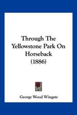 Through The Yellowstone Park On Horseback (1886)