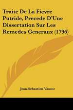 Traite De La Fievre Putride, Precede D'Une Dissertation Sur Les Remedes Generaux (1796)