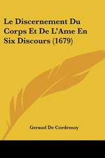 Le Discernement Du Corps Et De L'Ame En Six Discours (1679)