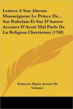 Lettres A Son Altesse Monseigneur Le Prince De... Sur Rabelais Et Sur D'Autres Accuses D'Avoir Mal Parle De La Religion Chretienne (1768)