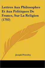 Lettres Aux Philosophes Et Aux Politiques De France, Sur La Religion (1793)