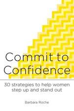 Commit to Confidence: 30 Strategies to Help Women Step Up and Stand Out