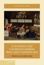 Calvinists and Catholics during Holland's Golden Age: Heretics and Idolaters