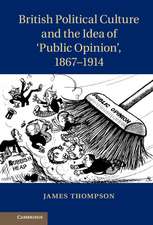 British Political Culture and the Idea of ‘Public Opinion', 1867–1914