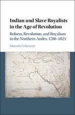 Indian and Slave Royalists in the Age of Revolution: Reform, Revolution, and Royalism in the Northern Andes, 1780–1825