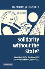 Solidarity without the State?: Business and the Shaping of the Swiss Welfare State, 1890–2000