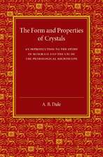 The Form and Properties of Crystals: An Introduction to the Study of Minerals and the Use of the Petrological Microscope