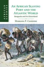 An African Slaving Port and the Atlantic World: Benguela and its Hinterland