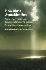 How Mass Atrocities End: Studies from Guatemala, Burundi, Indonesia, the Sudans, Bosnia-Herzegovina, and Iraq